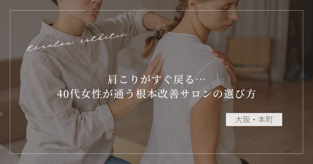 【大阪・本町】肩こりがすぐ戻る…40代女性が通う根本改善サロンの選び方